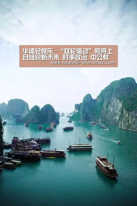 华体会娱乐-“双轮驱动”照亮上合组织新未来_时事政治_中公教育网(图1) 华体会娱乐
